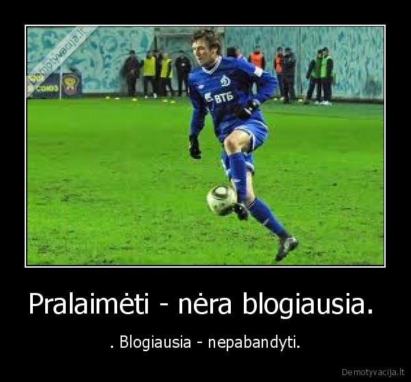 Pralaimėti - nėra blogiausia. 