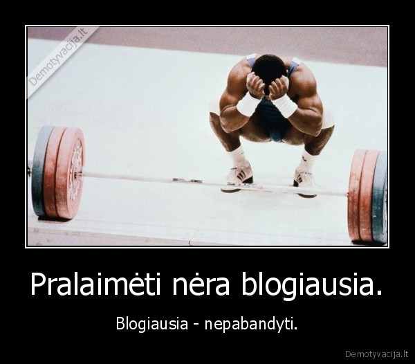 Pralaimėti nėra blogiausia.