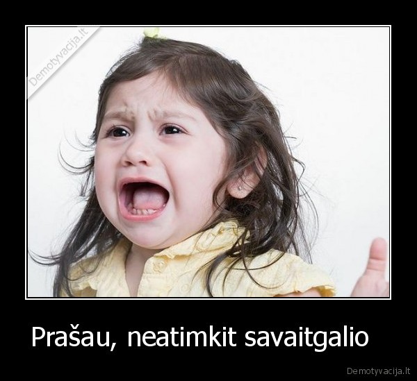 Prašau, neatimkit savaitgalio  