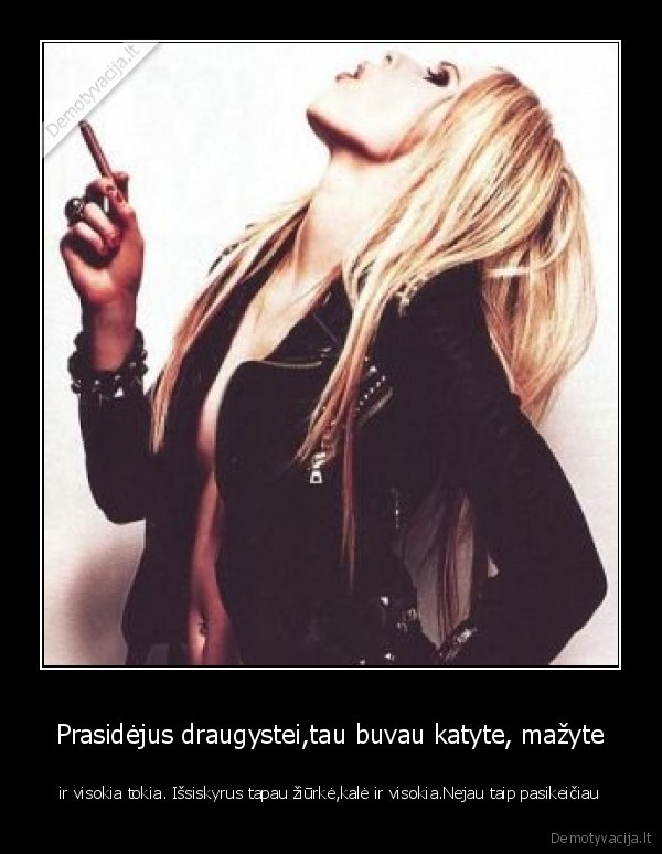 Prasidėjus draugystei,tau buvau katyte, mažyte