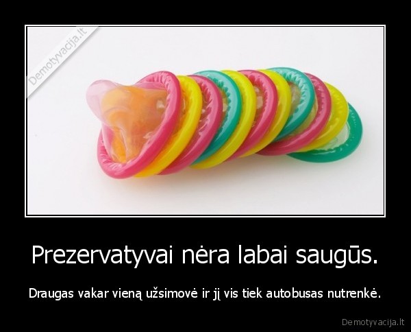 Prezervatyvai nėra labai saugūs.