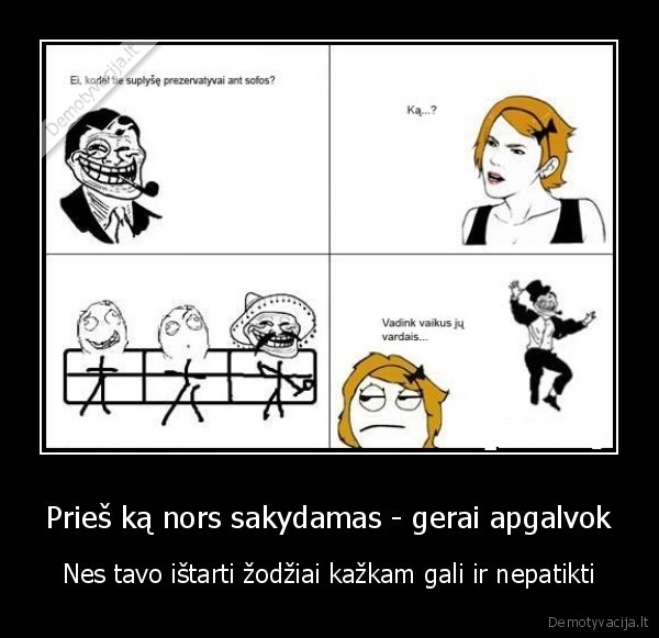 Prieš ką nors sakydamas - gerai apgalvok