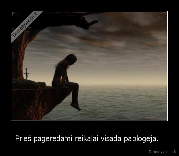 Prieš pagerėdami reikalai visada pablogėja.  