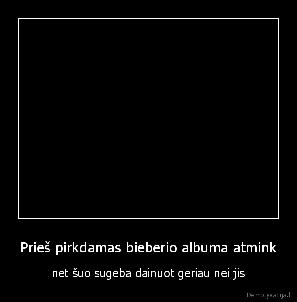 Prieš pirkdamas bieberio albuma atmink