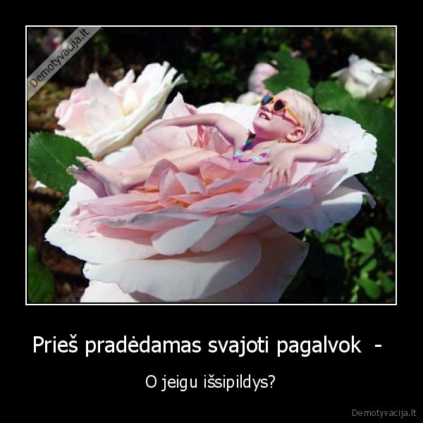 Prieš pradėdamas svajoti pagalvok  - 