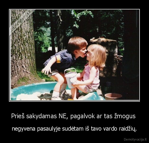 Prieš sakydamas NE, pagalvok ar tas žmogus 