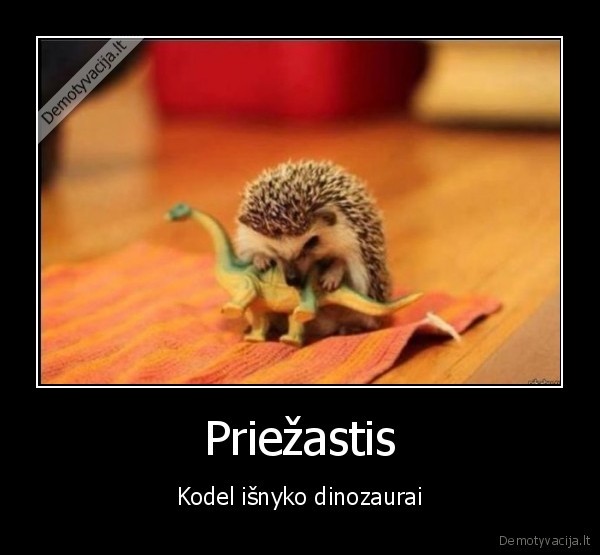 piktas, eziukas,dinozaurai