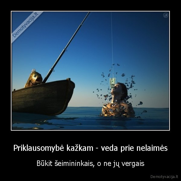 Priklausomybė kažkam - veda prie nelaimės