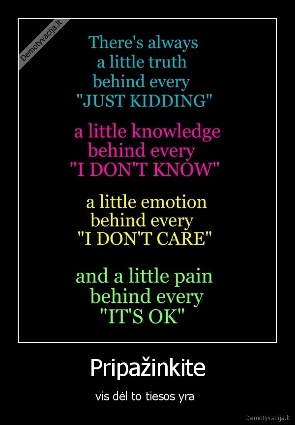 tiesa,tiesiog, juokauju,zinojimas,nezinau,emocijos,nerupi,skausmas,viskas, gerai