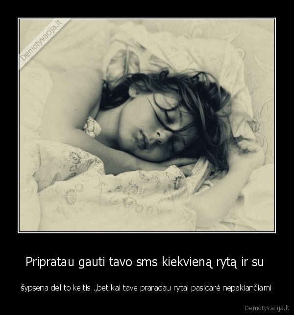 Pripratau gauti tavo sms kiekvieną rytą ir su 