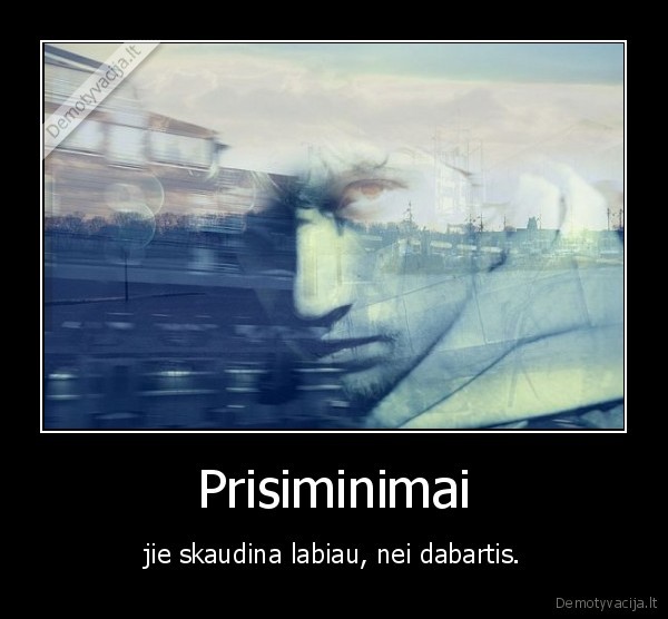 prisiminimai,skausmas,dabartis