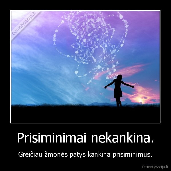 Prisiminimai nekankina.