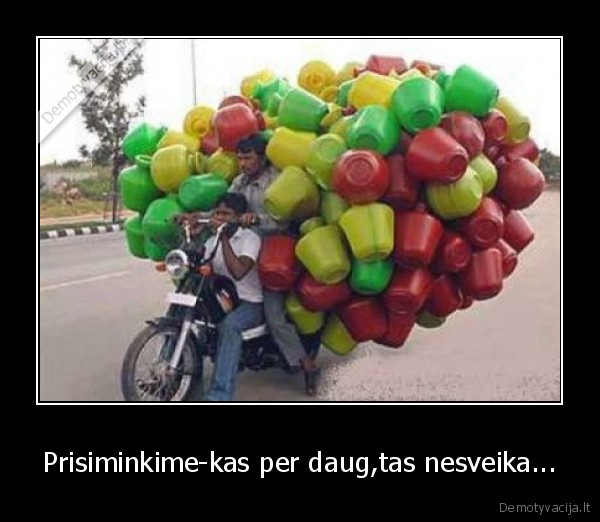 Prisiminkime-kas per daug,tas nesveika...