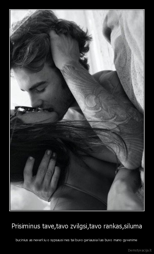 Prisiminus tave,tavo zvilgsi,tavo rankas,siluma