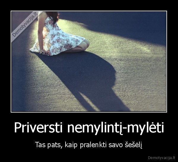 Priversti nemylintį-mylėti