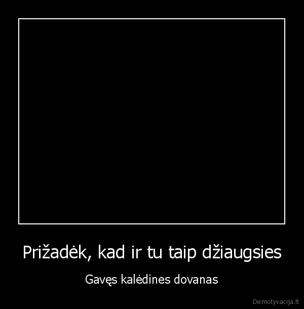 Prižadėk, kad ir tu taip džiaugsies