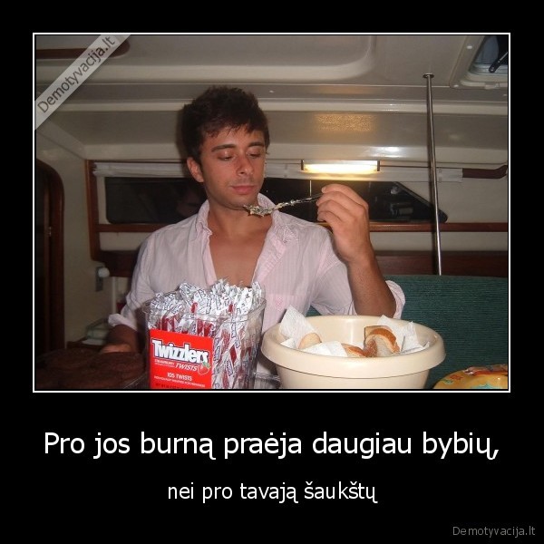 pro, jos, burna, praeja, daugiau, bybiu,nei, pro, tavaja, saukstu