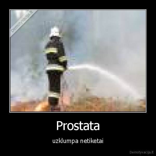 prostata,vanduo,gaisrininkas,uzklumpa, netiketai,uzklupo