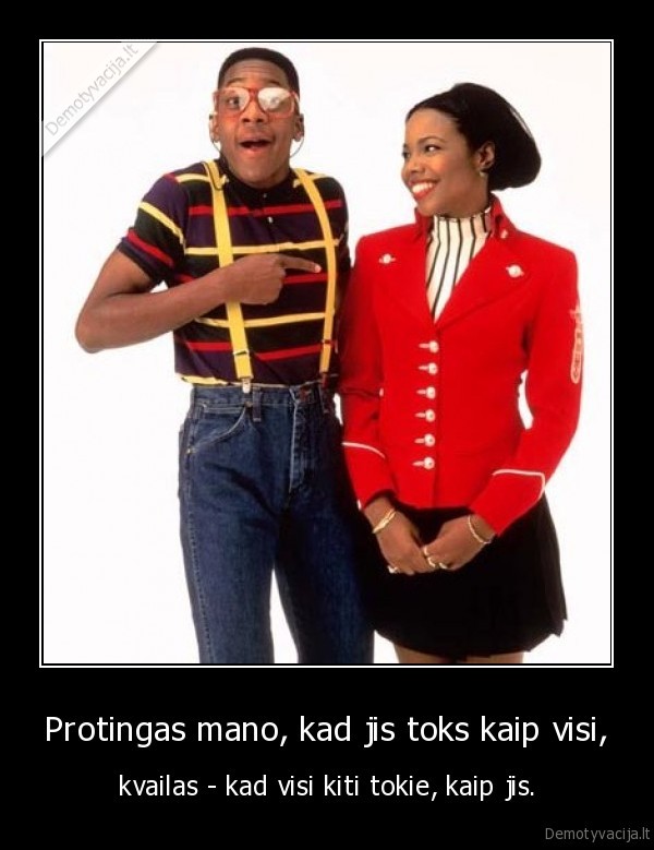Protingas mano, kad jis toks kaip visi,