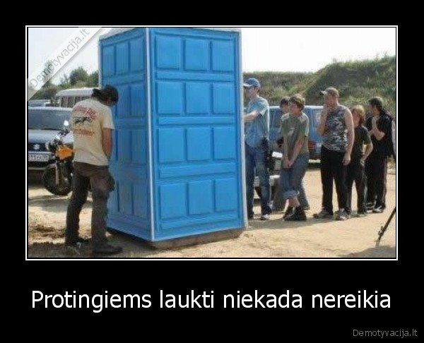 kai,turi,smegenu,nereikia,laukti