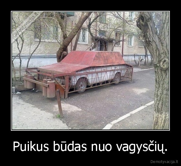 Puikus būdas nuo vagysčių.