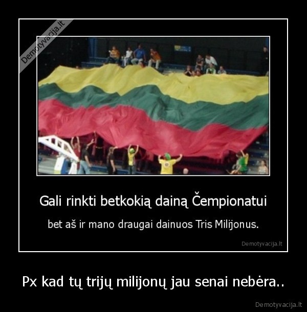 Px kad tų trijų milijonų jau senai nebėra..