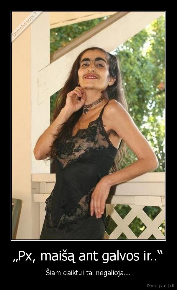 „Px, maišą ant galvos ir..“