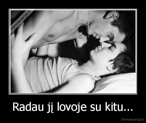 Radau jį lovoje su kitu...