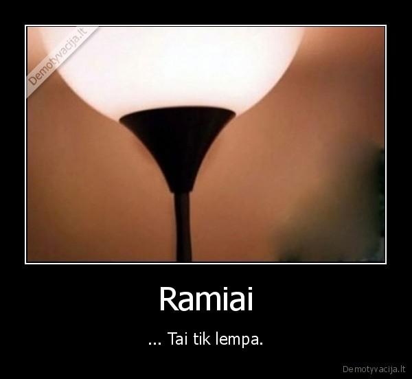 ramiai,tai,tik,lempa,kiti