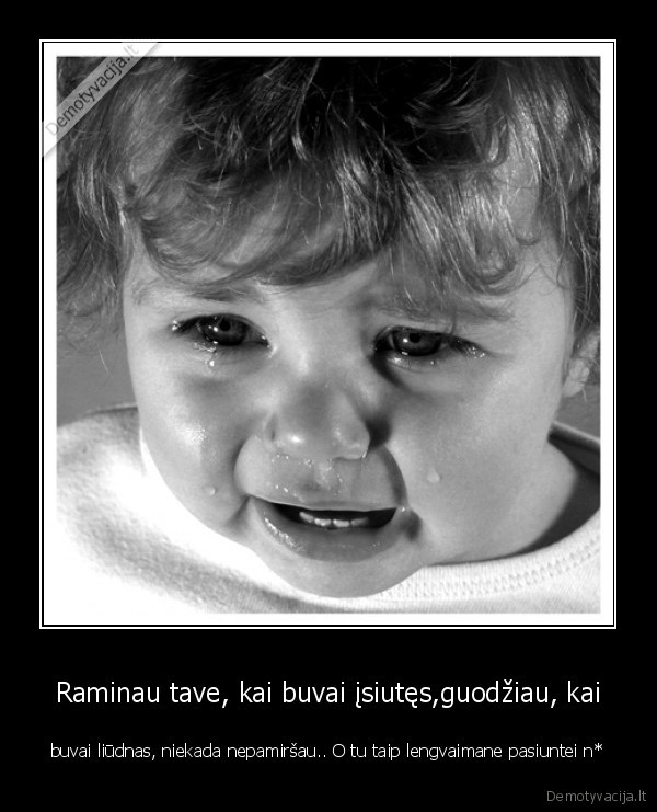Raminau tave, kai buvai įsiutęs,guodžiau, kai