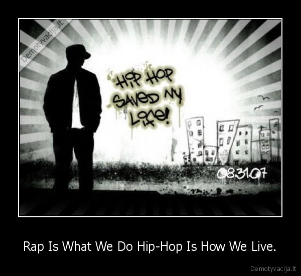 Rap Is What We Do Hip-Hop Is How We Live.