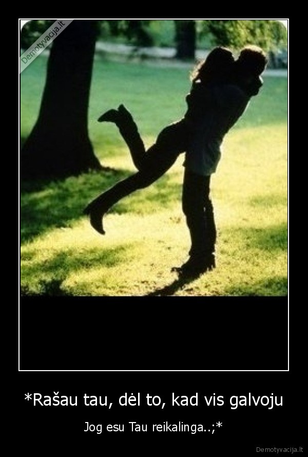 *Rašau tau, dėl to, kad vis galvoju