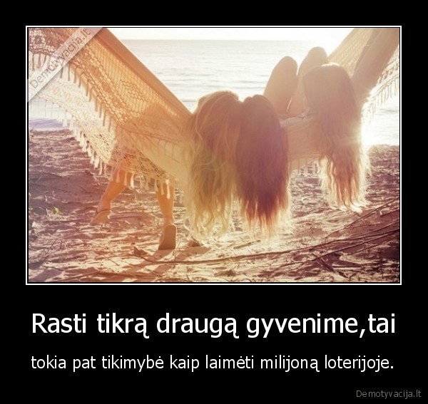 Rasti tikrą draugą gyvenime,tai