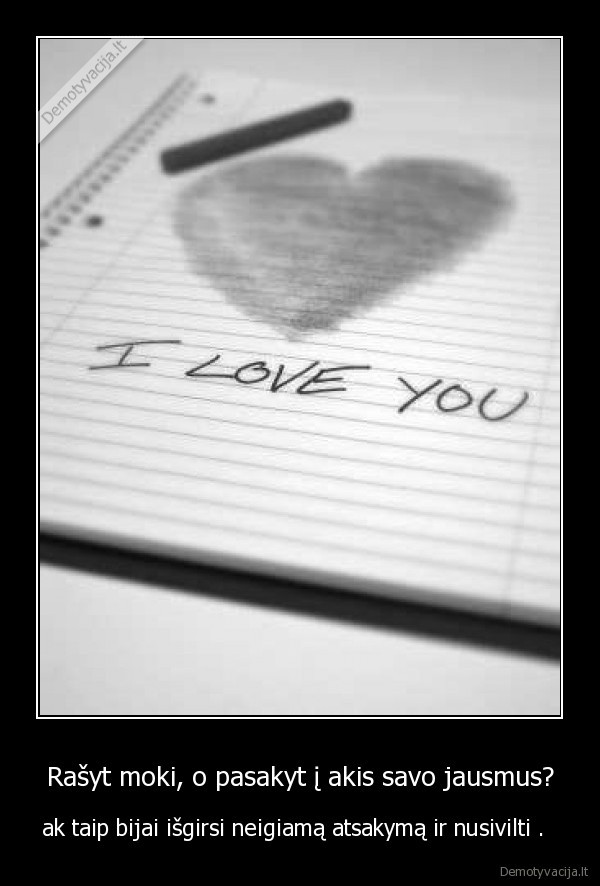 Rašyt moki, o pasakyt į akis savo jausmus?