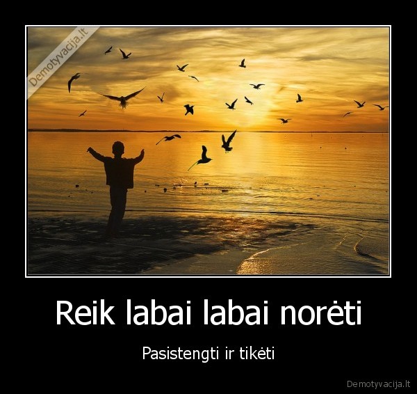 Reik labai labai norėti