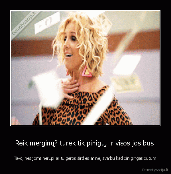 Reik merginų? turėk tik pinigų, ir visos jos bus 
