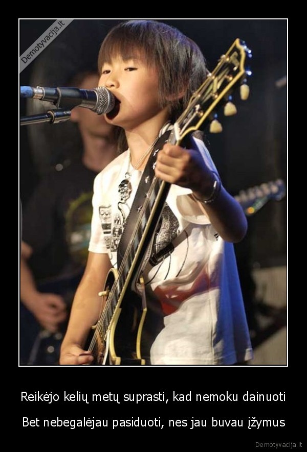 Reikėjo kelių metų suprasti, kad nemoku dainuoti