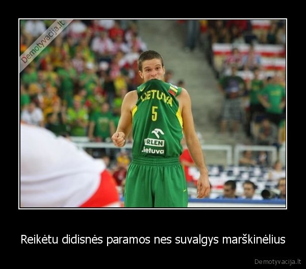 Reikėtu didisnės paramos nes suvalgys marškinėlius