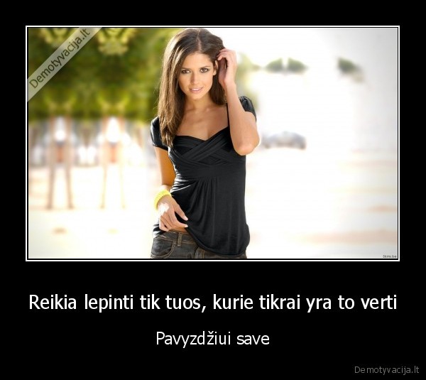 Reikia lepinti tik tuos, kurie tikrai yra to verti