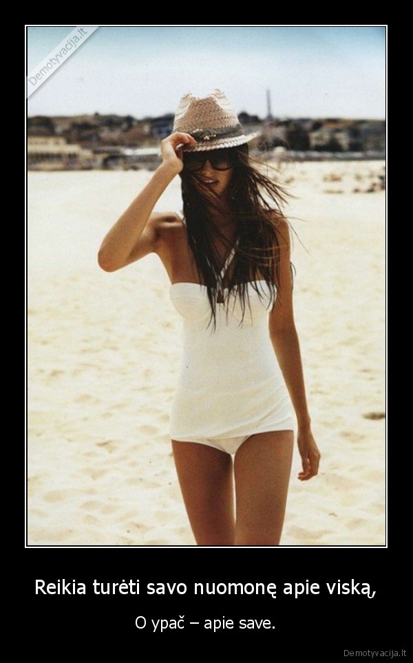 Reikia turėti savo nuomonę apie viską,