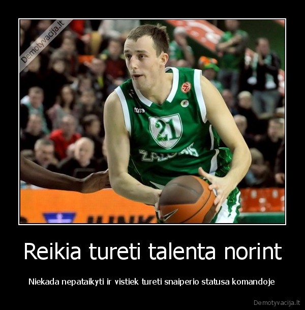 Reikia tureti talenta norint
