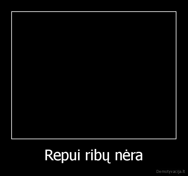 Repui ribų nėra