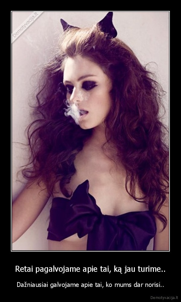 Retai pagalvojame apie tai, ką jau turime..