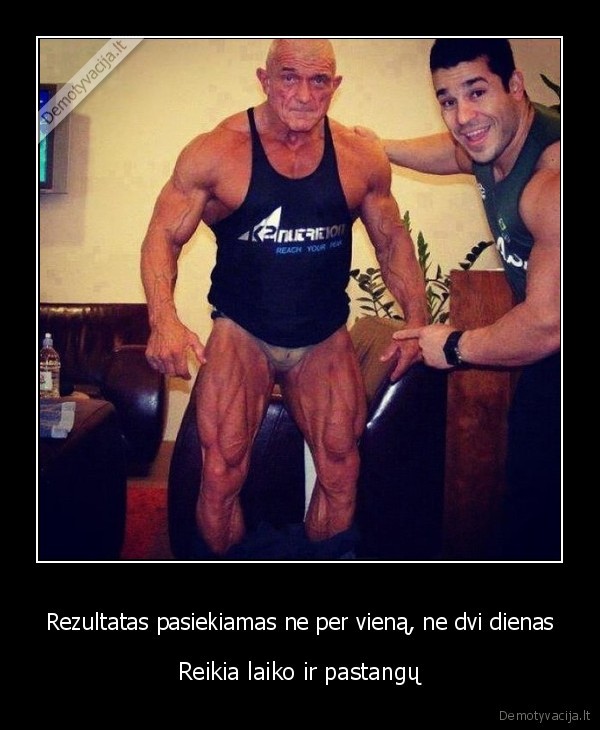 Rezultatas pasiekiamas ne per vieną, ne dvi dienas