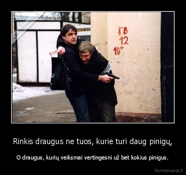 Rinkis draugus ne tuos, kurie turi daug pinigų,