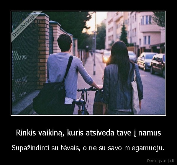 Rinkis vaikiną, kuris atsiveda tave į namus