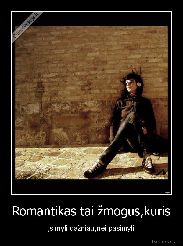 Romantikas tai žmogus,kuris