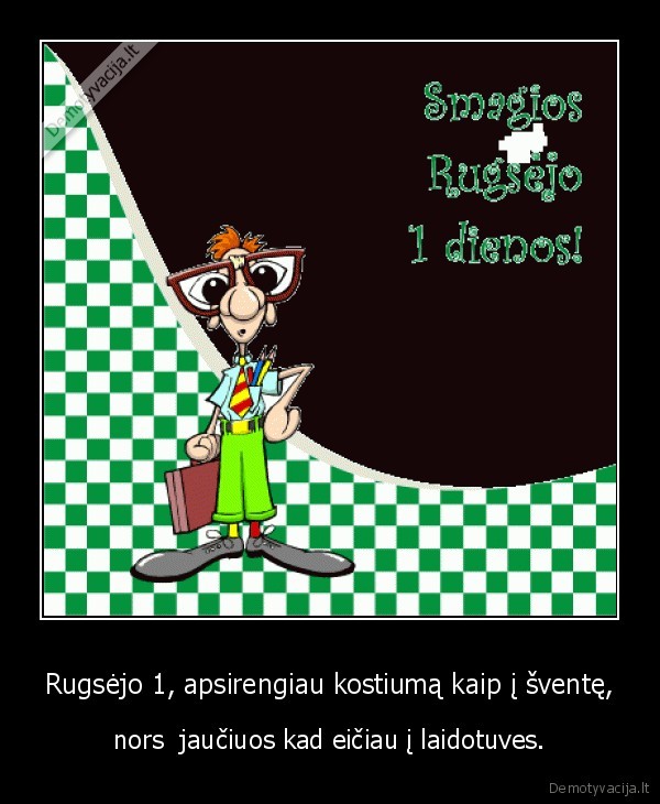 Rugsėjo 1, apsirengiau kostiumą kaip į šventę,