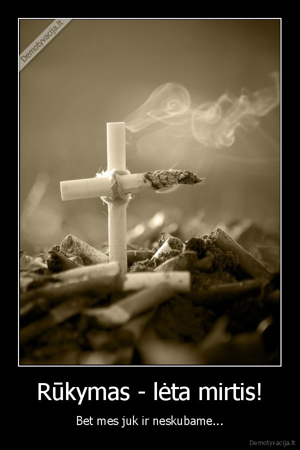 Rūkymas - lėta mirtis!