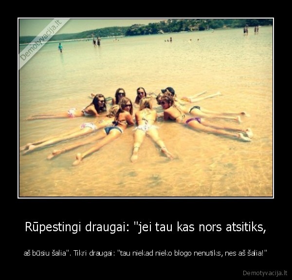 Rūpestingi draugai: "jei tau kas nors atsitiks,